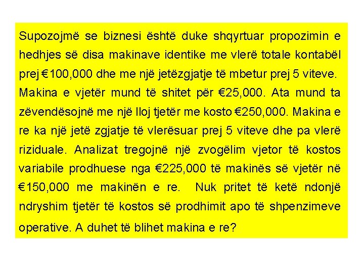 Supozojmë se biznesi është duke shqyrtuar propozimin e hedhjes së disa makinave identike me