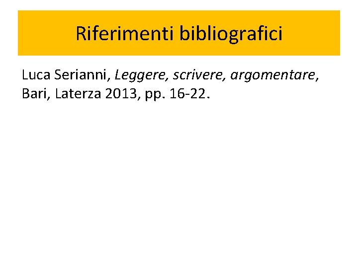 Riferimenti bibliografici Luca Serianni, Leggere, scrivere, argomentare, Bari, Laterza 2013, pp. 16 -22. 