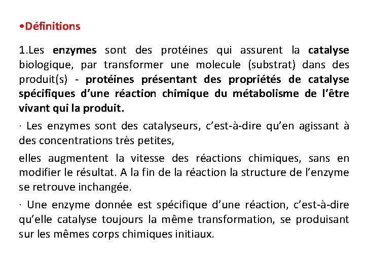 • Définitions 1. Les enzymes sont des protéines qui assurent la catalyse biologique, • Définitions 1. Les enzymes sont des protéines qui assurent la catalyse biologique,