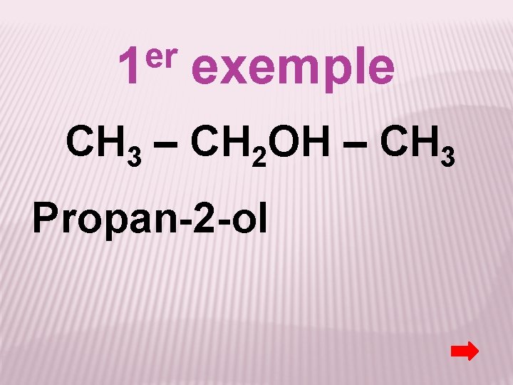 er 1 exemple CH 3 – CH 2 OH – CH 3 Propan-2 -ol