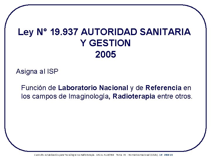 Ley N° 19. 937 AUTORIDAD SANITARIA Y GESTION 2005 Asigna al ISP Función de