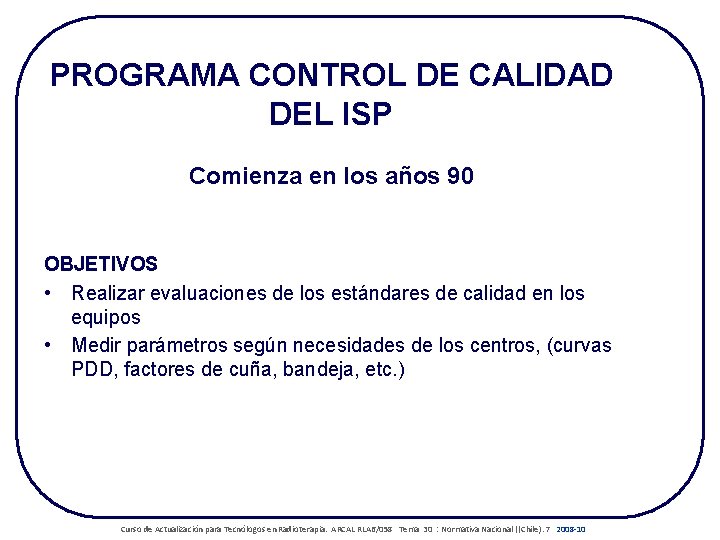 PROGRAMA CONTROL DE CALIDAD DEL ISP Comienza en los años 90 OBJETIVOS • Realizar