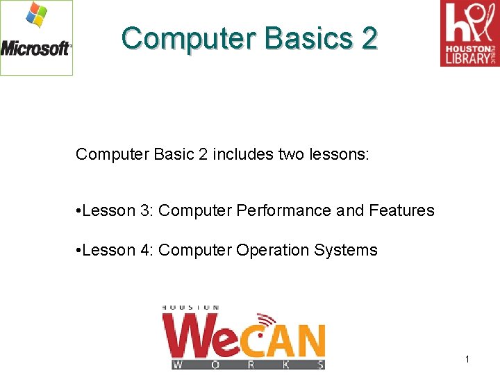 Computer Basics 2 Computer Basic 2 includes two lessons: • Lesson 3: Computer Performance