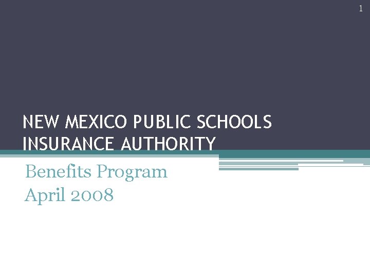 1 NEW MEXICO PUBLIC SCHOOLS INSURANCE AUTHORITY Benefits Program April 2008 