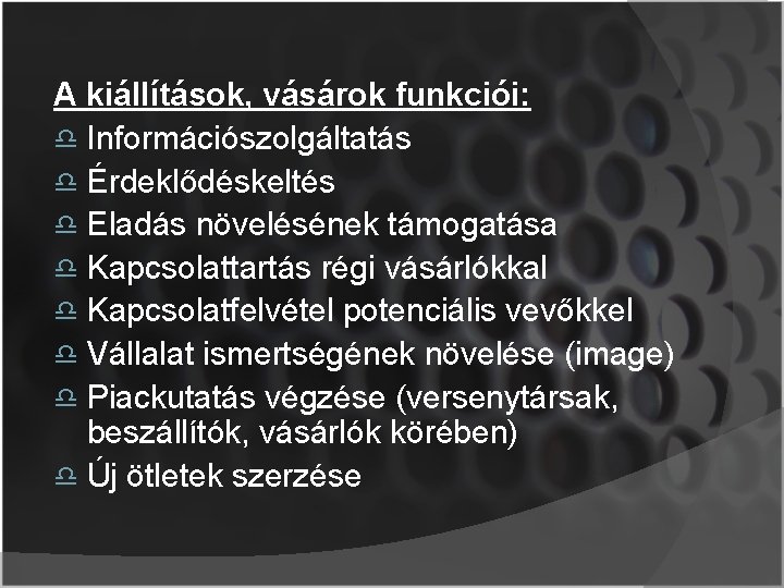 A kiállítások, vásárok funkciói: Információszolgáltatás Érdeklődéskeltés Eladás növelésének támogatása Kapcsolattartás régi vásárlókkal Kapcsolatfelvétel potenciális