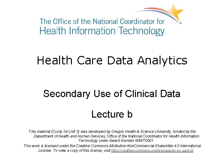 Health Care Data Analytics Secondary Use of Clinical Data Lecture b This material (Comp