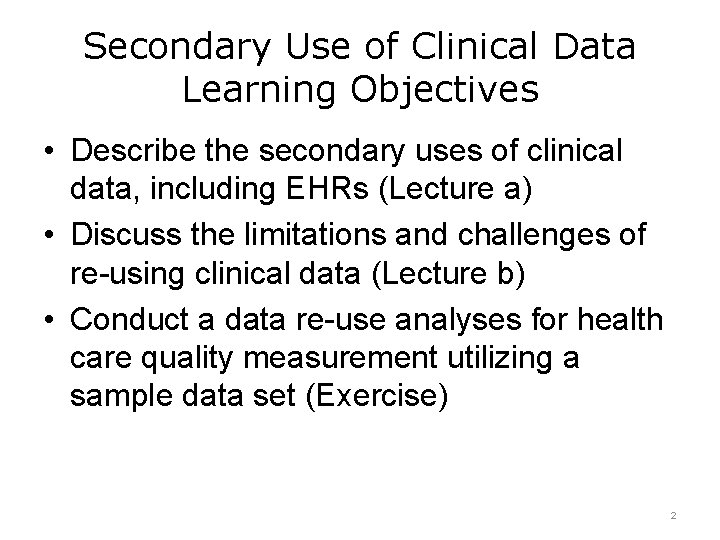 Secondary Use of Clinical Data Learning Objectives • Describe the secondary uses of clinical