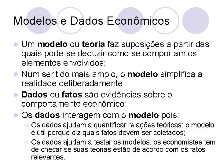 Modelos e Dados Econômicos Um modelo ou teoria faz suposições a partir das quais