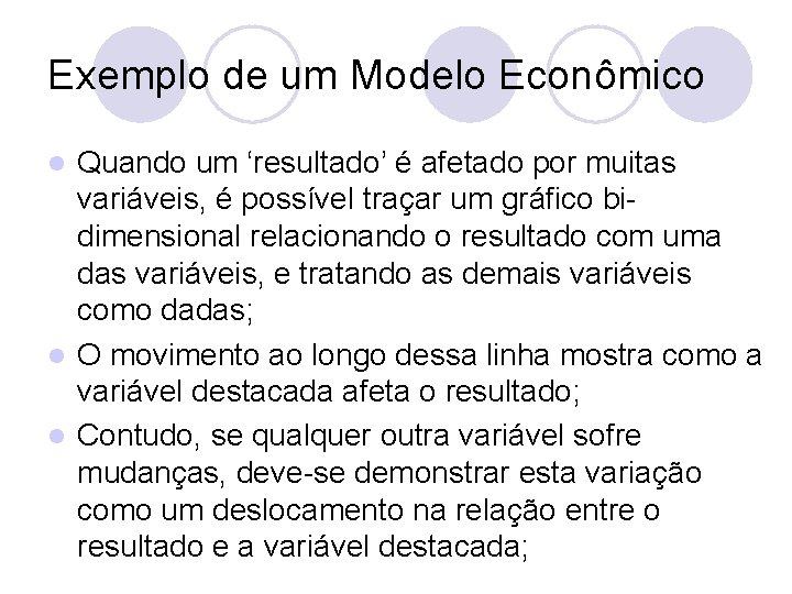 Exemplo de um Modelo Econômico Quando um ‘resultado’ é afetado por muitas variáveis, é