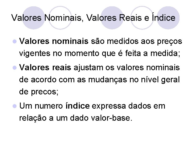 Valores Nominais, Valores Reais e Índice l Valores nominais são medidos aos preços vigentes
