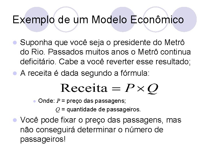 Exemplo de um Modelo Econômico Suponha que você seja o presidente do Metrô do