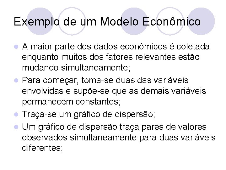 Exemplo de um Modelo Econômico A maior parte dos dados econômicos é coletada enquanto