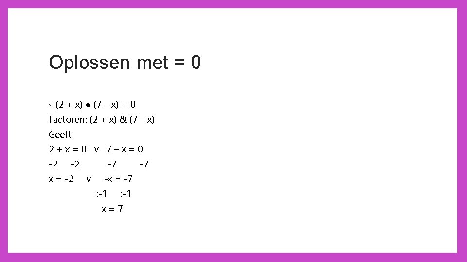 Oplossen met = 0 ◦ (2 + x) ● (7 – x) = 0
