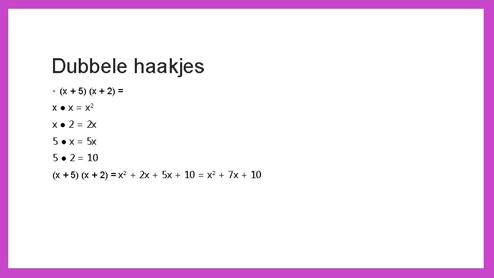 Dubbele haakjes ◦ (x + 5) (x + 2) = x ● x =