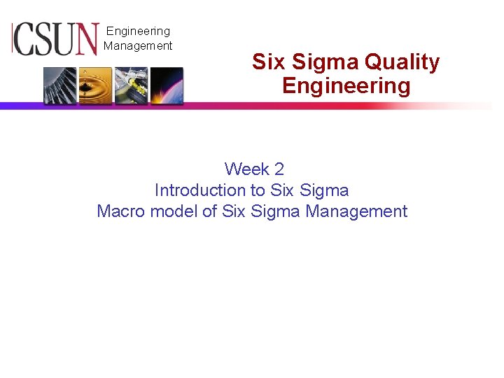 CSUN Engineering Management Six Sigma Quality Engineering Week 2 Introduction to Six Sigma Macro