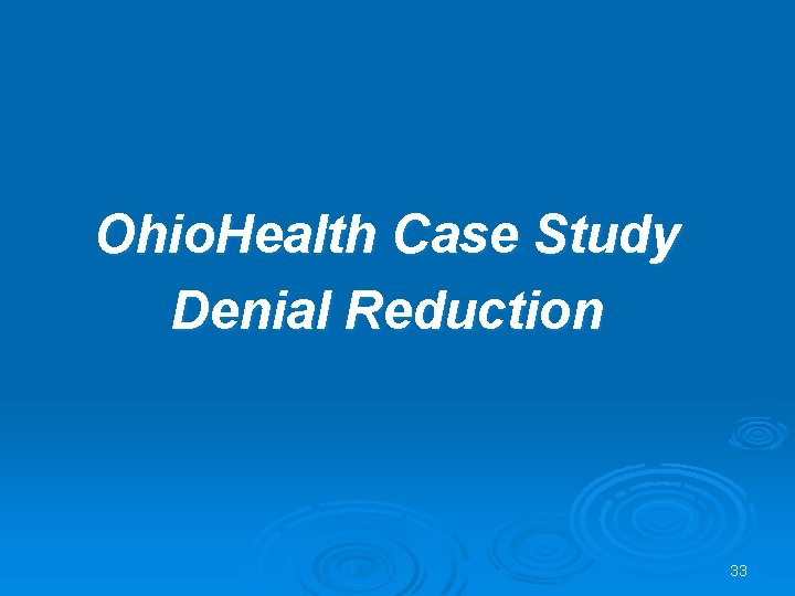 Ohio. Health Case Study Denial Reduction 33 Ohio. Health Case Study Denial Reduction 33