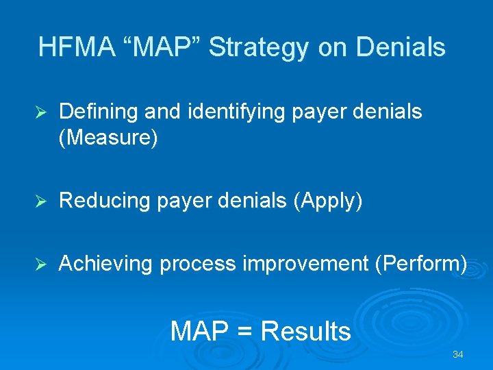 HFMA “MAP” Strategy on Denials Ø Defining and identifying payer denials (Measure) Ø Reducing HFMA “MAP” Strategy on Denials Ø Defining and identifying payer denials (Measure) Ø Reducing