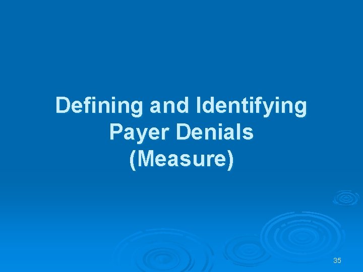 Defining and Identifying Payer Denials (Measure) 35 Defining and Identifying Payer Denials (Measure) 35