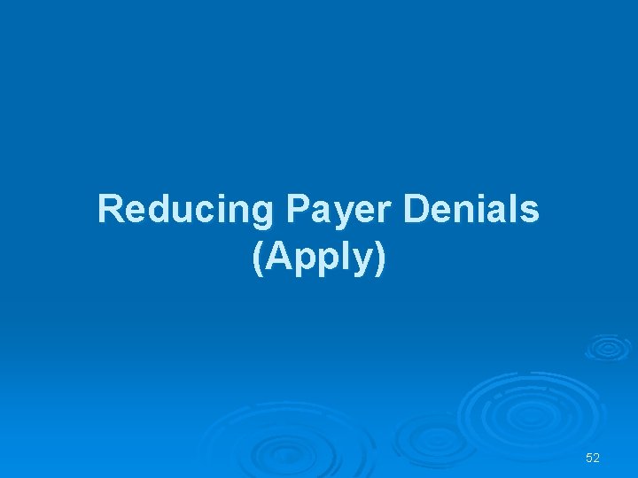 Reducing Payer Denials (Apply) 52 Reducing Payer Denials (Apply) 52