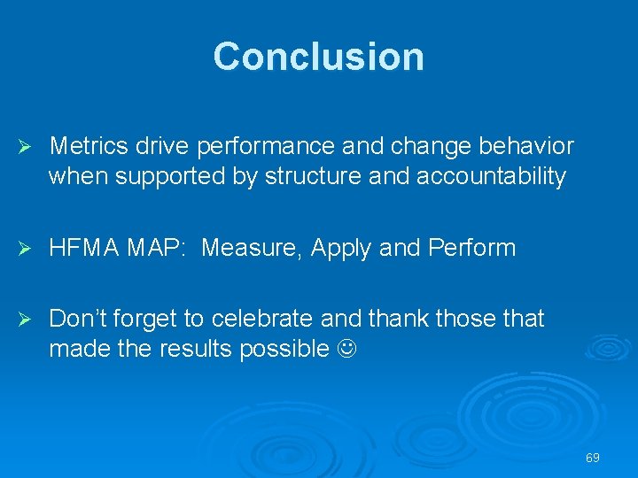Conclusion Ø Metrics drive performance and change behavior when supported by structure and accountability Conclusion Ø Metrics drive performance and change behavior when supported by structure and accountability