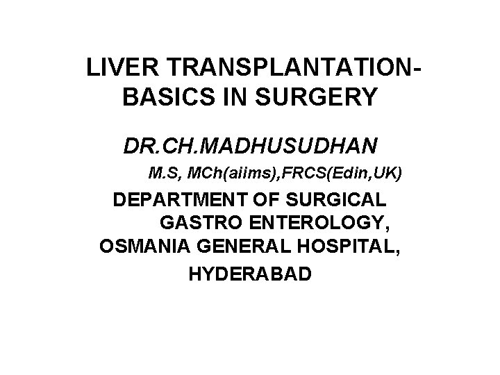  LIVER TRANSPLANTATIONBASICS IN SURGERY DR. CH. MADHUSUDHAN M. S, MCh(aiims), FRCS(Edin, UK) DEPARTMENT