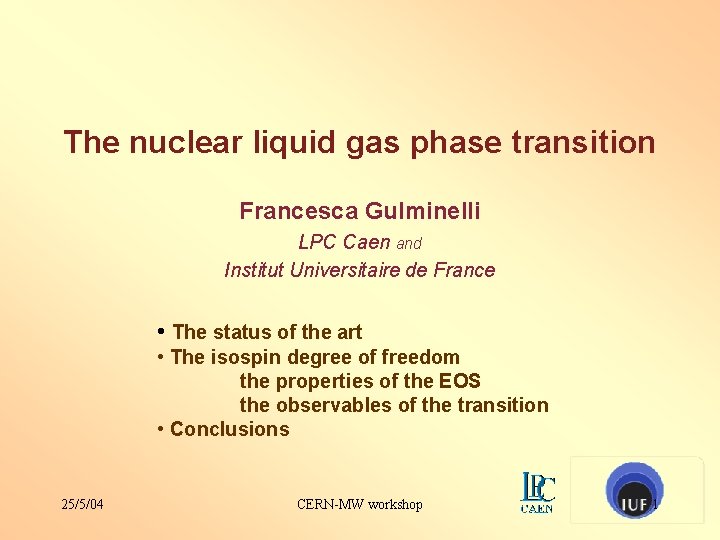 The nuclear liquid gas phase transition Francesca Gulminelli LPC Caen and Institut Universitaire de