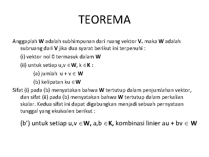 TEOREMA Anggaplah W adalah subhimpunan dari ruang vektor V. maka W adalah subruang dari
