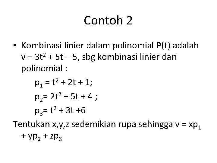 Contoh 2 • Kombinasi linier dalam polinomial P(t) adalah v = 3 t 2