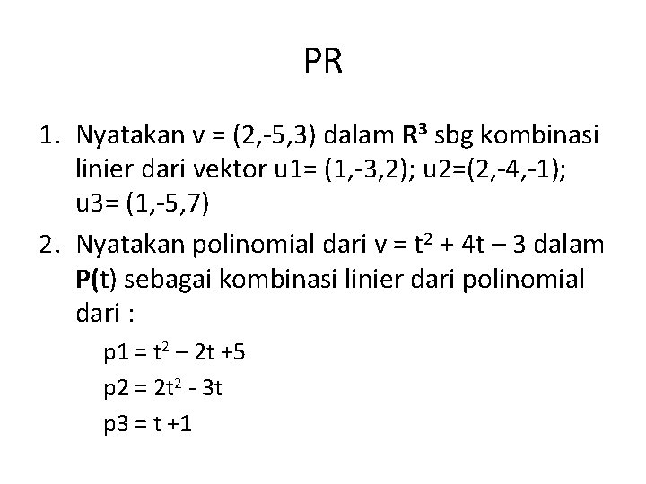 PR 1. Nyatakan v = (2, -5, 3) dalam R 3 sbg kombinasi linier