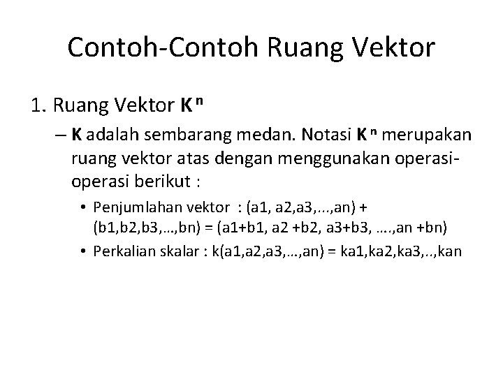 Contoh-Contoh Ruang Vektor 1. Ruang Vektor K n – K adalah sembarang medan. Notasi