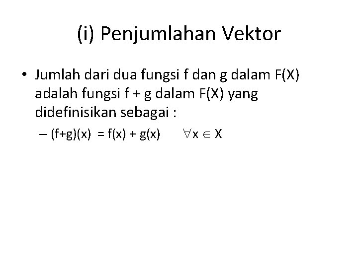 (i) Penjumlahan Vektor • Jumlah dari dua fungsi f dan g dalam F(X) adalah