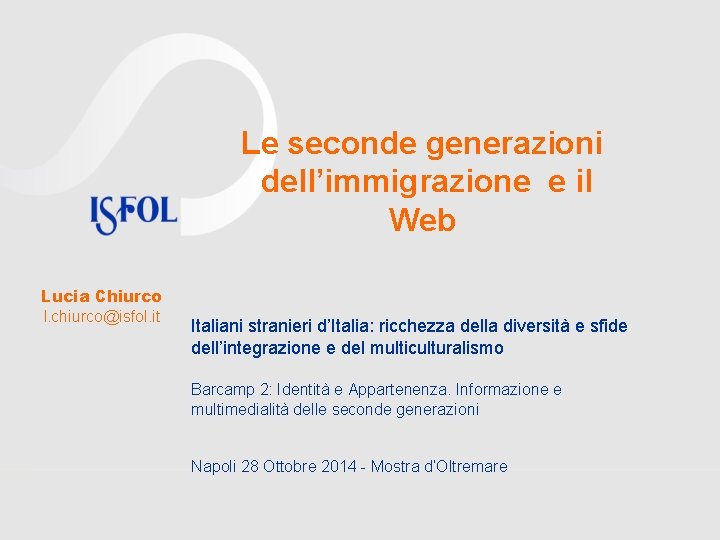 Le seconde generazioni dell’immigrazione e il Web Lucia Chiurco l. chiurco@isfol. it Italiani stranieri