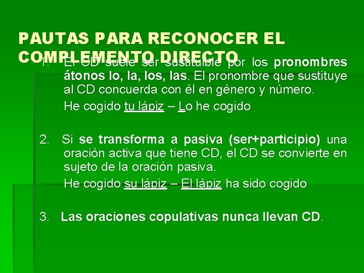 PAUTAS PARA RECONOCER EL COMPLEMENTO 1. El CD suele ser DIRECTO sustituible por los