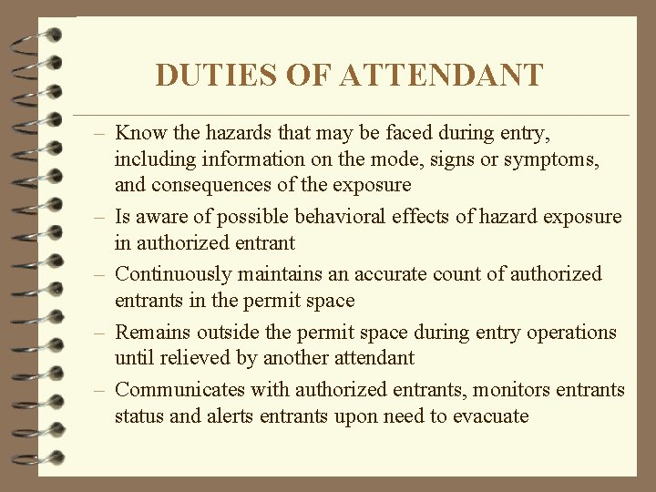 DUTIES OF ATTENDANT – Know the hazards that may be faced during entry, including