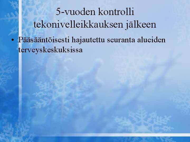 5 -vuoden kontrolli tekonivelleikkauksen jälkeen • Pääsääntöisesti hajautettu seuranta alueiden terveyskeskuksissa 5 -vuoden kontrolli tekonivelleikkauksen jälkeen • Pääsääntöisesti hajautettu seuranta alueiden terveyskeskuksissa