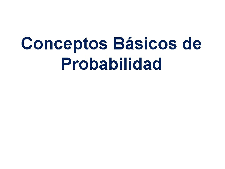Conceptos Básicos de Probabilidad 