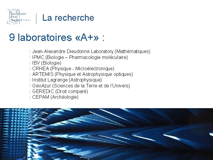 La recherche 9 laboratoires «A+» : Jean-Alexandre Dieudonné Laboratory (Mathématiques) IPMC (Biologie – Pharmacologie