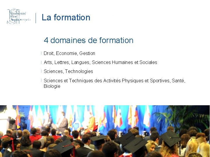 La formation 4 domaines de formation Droit, Economie, Gestion Arts, Lettres, Langues, Sciences Humaines