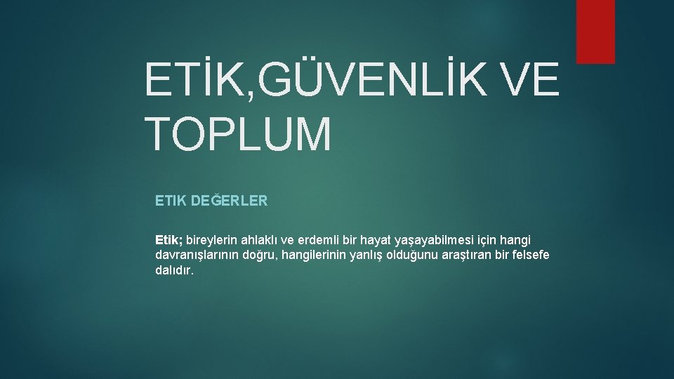 ETİK, GÜVENLİK VE TOPLUM ETIK DEĞERLER Etik; bireylerin ahlaklı ve erdemli bir hayat yaşayabilmesi