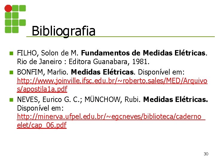 Bibliografia FILHO, Solon de M. Fundamentos de Medidas Elétricas. Rio de Janeiro : Editora