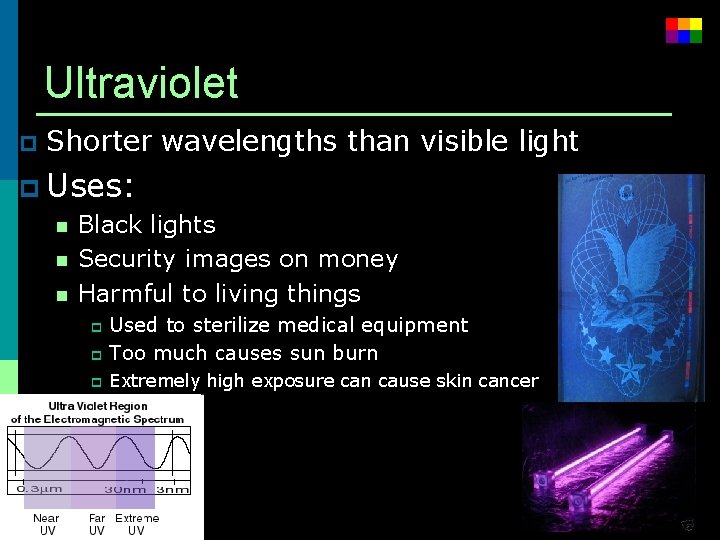 Ultraviolet p Shorter wavelengths than visible light p Uses: n Black lights n Security