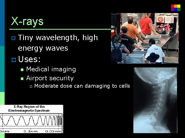 X-rays p Tiny wavelength, high energy waves p Uses: n Medical imaging n Airport