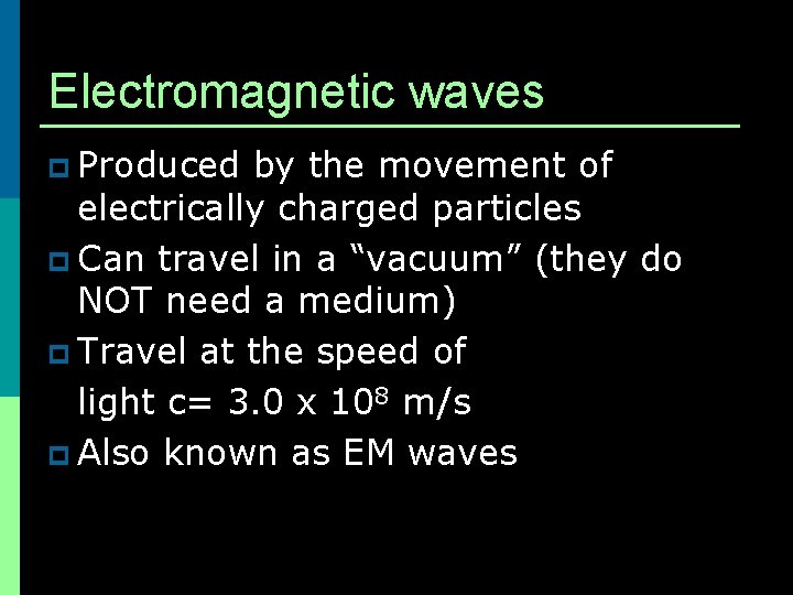 Electromagnetic waves p Produced by the movement of electrically charged particles p Can travel