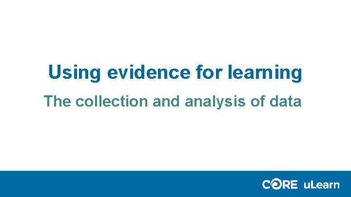 Using evidence for learning The collection and analysis of data Using evidence for learning The collection and analysis of data