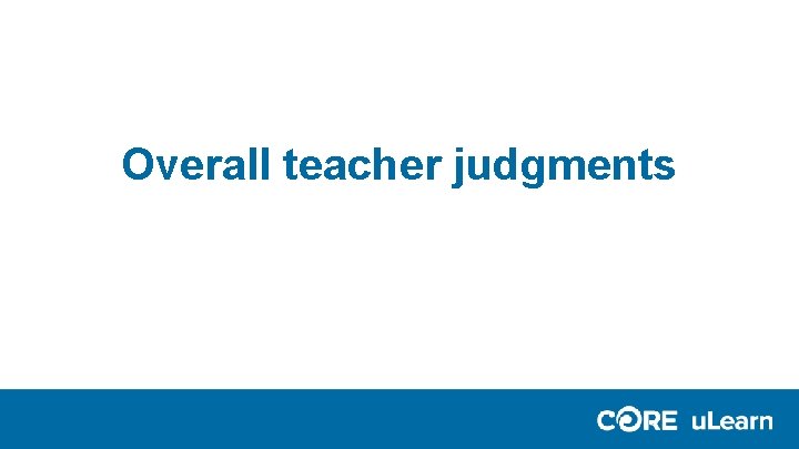 Overall teacher judgments Overall teacher judgments