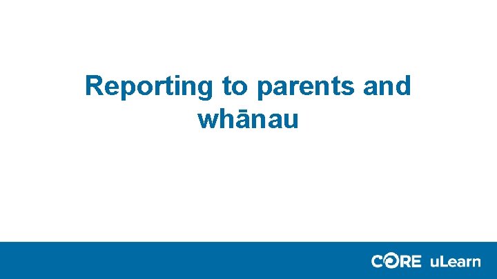 Reporting to parents and whānau Reporting to parents and whānau