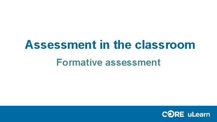 Assessment in the classroom Formative assessment Assessment in the classroom Formative assessment