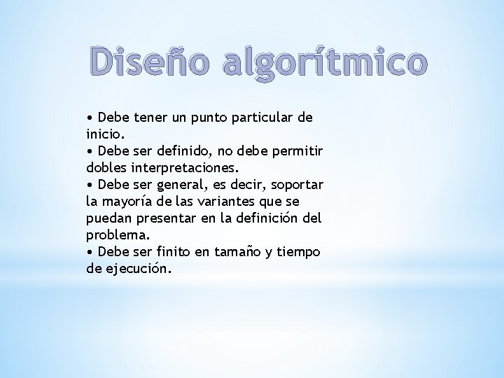 Diseño algorítmico • Debe tener un punto particular de inicio. • Debe ser definido, Diseño algorítmico • Debe tener un punto particular de inicio. • Debe ser definido,