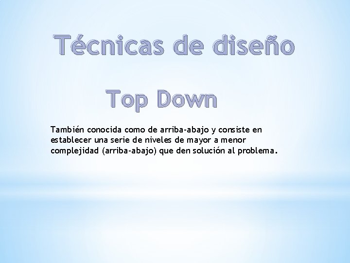 Técnicas de diseño Top Down También conocida como de arriba-abajo y consiste en establecer Técnicas de diseño Top Down También conocida como de arriba-abajo y consiste en establecer