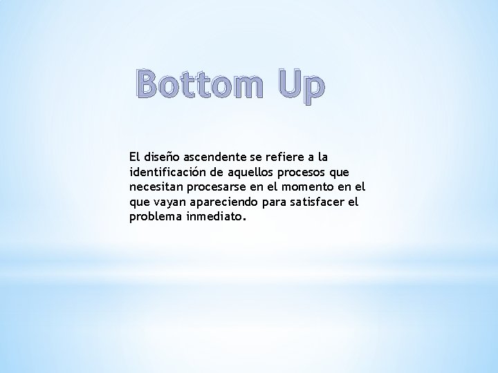 Bottom Up El diseño ascendente se refiere a la identificación de aquellos procesos que Bottom Up El diseño ascendente se refiere a la identificación de aquellos procesos que
